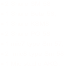 2 Shure SM 58 1 Shure Beta 58,  1 Shure KSM8 2 Shure PG 58 1 mic7 type Sm 57,  2  mic8 type Sm 58 1 Mic studio AKG,